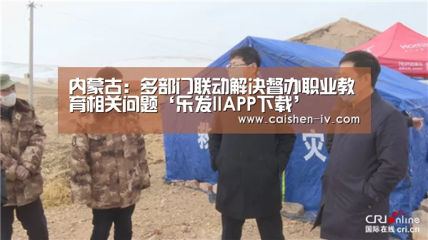 内蒙古:多部门联动解决督办职业教育相关问题‘乐发llAPP下载’(图2) 乐发ll官方入口