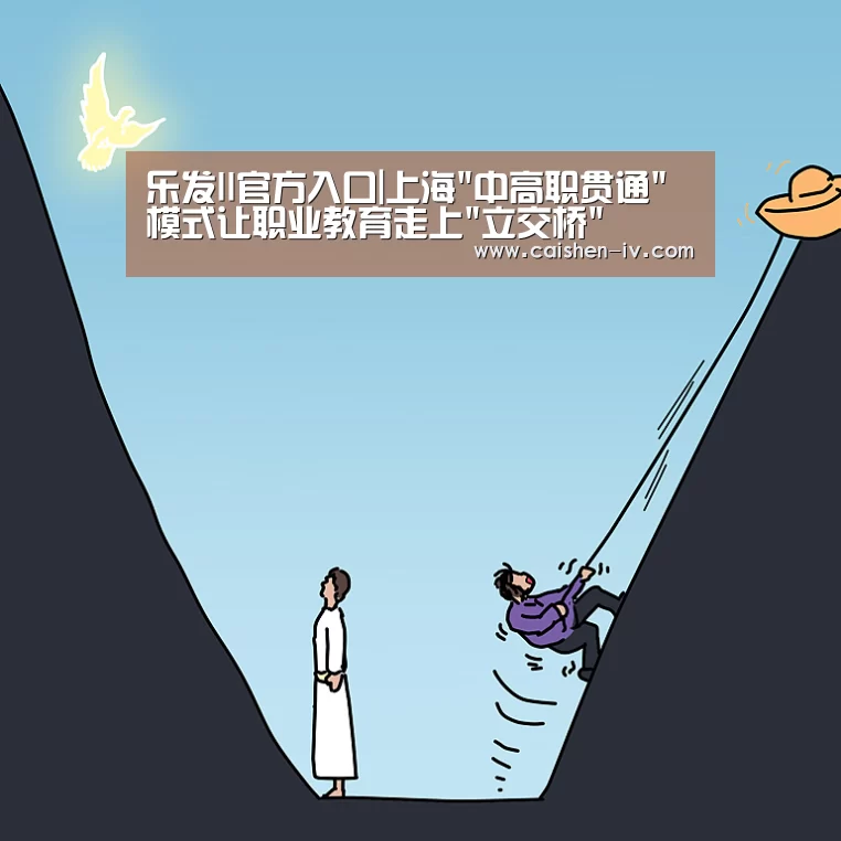 乐发ll官方入口|上海中高职贯通模式让职业教育走上立交桥(图2) 乐发ll官网