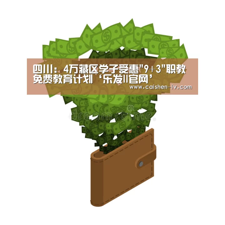 四川:4万藏区学子受惠9+3职教免费教育计划‘乐发ll官网’(图4) 乐发llapp