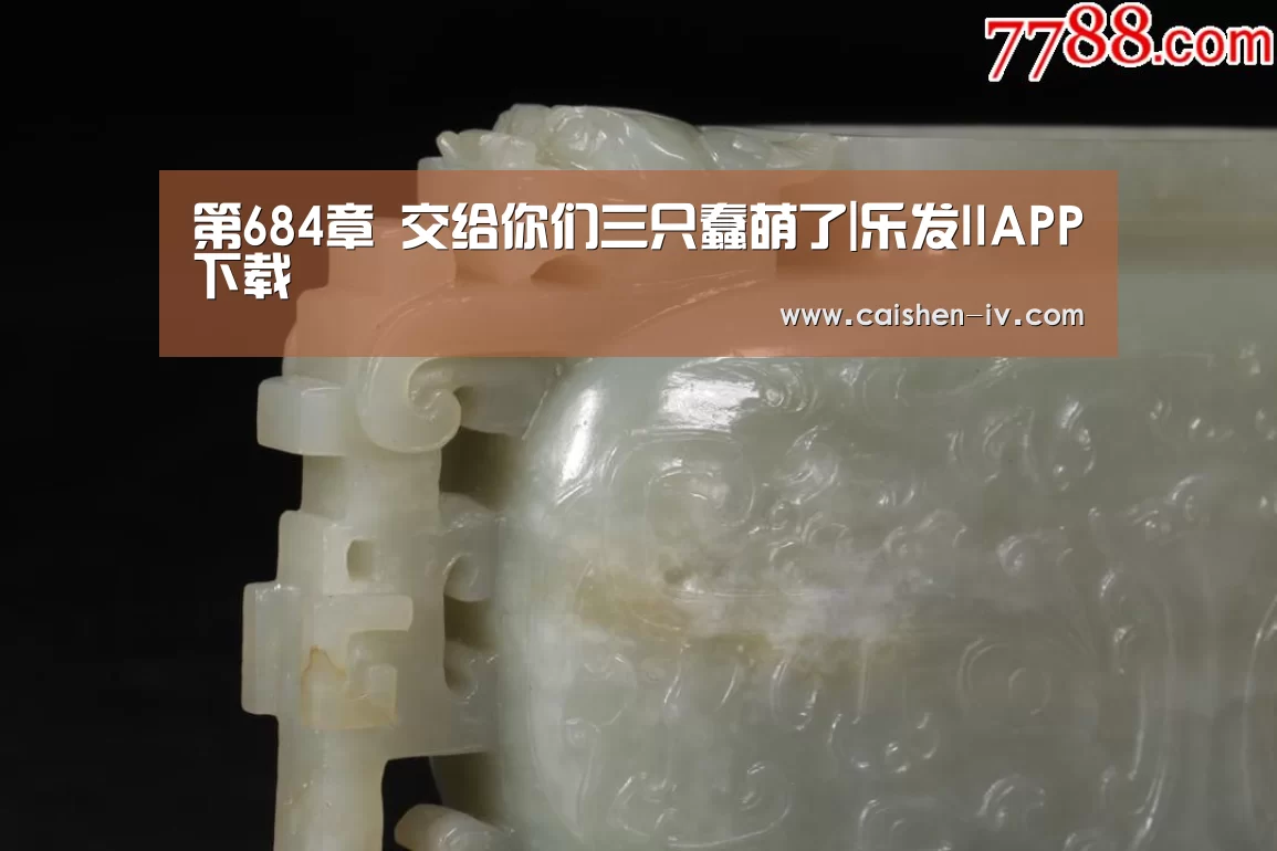 第684章 交给你们三只蠢萌了|乐发llAPP下载(图2) 乐发ll官网